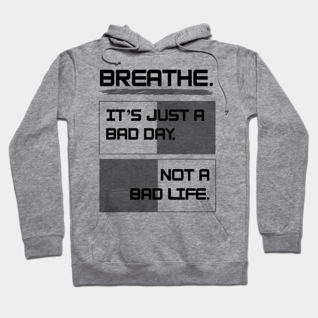 Breathe. It's just a bad day, not a bad life Hoodie by Project Send-A-Heart